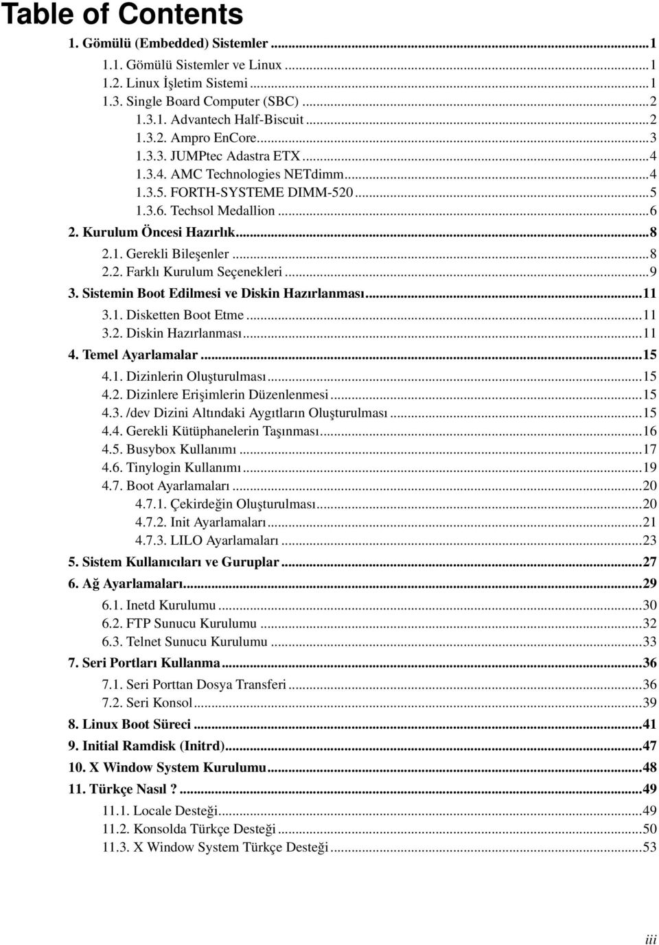 ..9 3. Sistemin Boot Edilmesi ve Diskin Hazırlanması...11 3.1. Disketten Boot Etme...11 3.2. Diskin Hazırlanması...11 4. Temel Ayarlamalar...15 4.1. Dizinlerin Oluşturulması...15 4.2. Dizinlere Erişimlerin Düzenlenmesi.