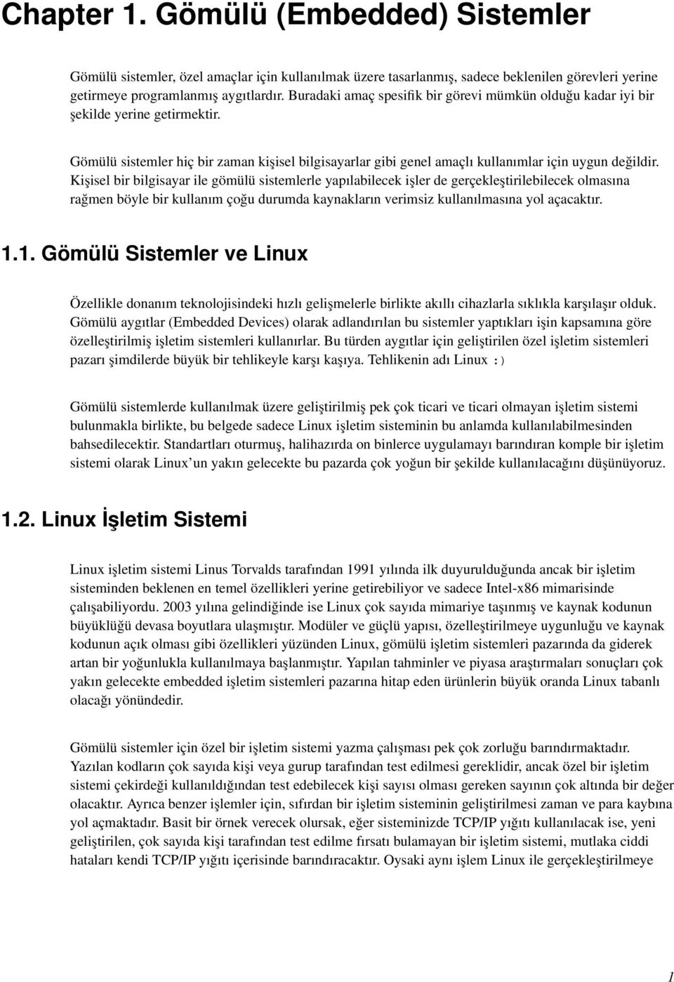 Kişisel bir bilgisayar ile gömülü sistemlerle yapılabilecek işler de gerçekleştirilebilecek olmasına rağmen böyle bir kullanım çoğu durumda kaynakların verimsiz kullanılmasına yol açacaktır. 1.