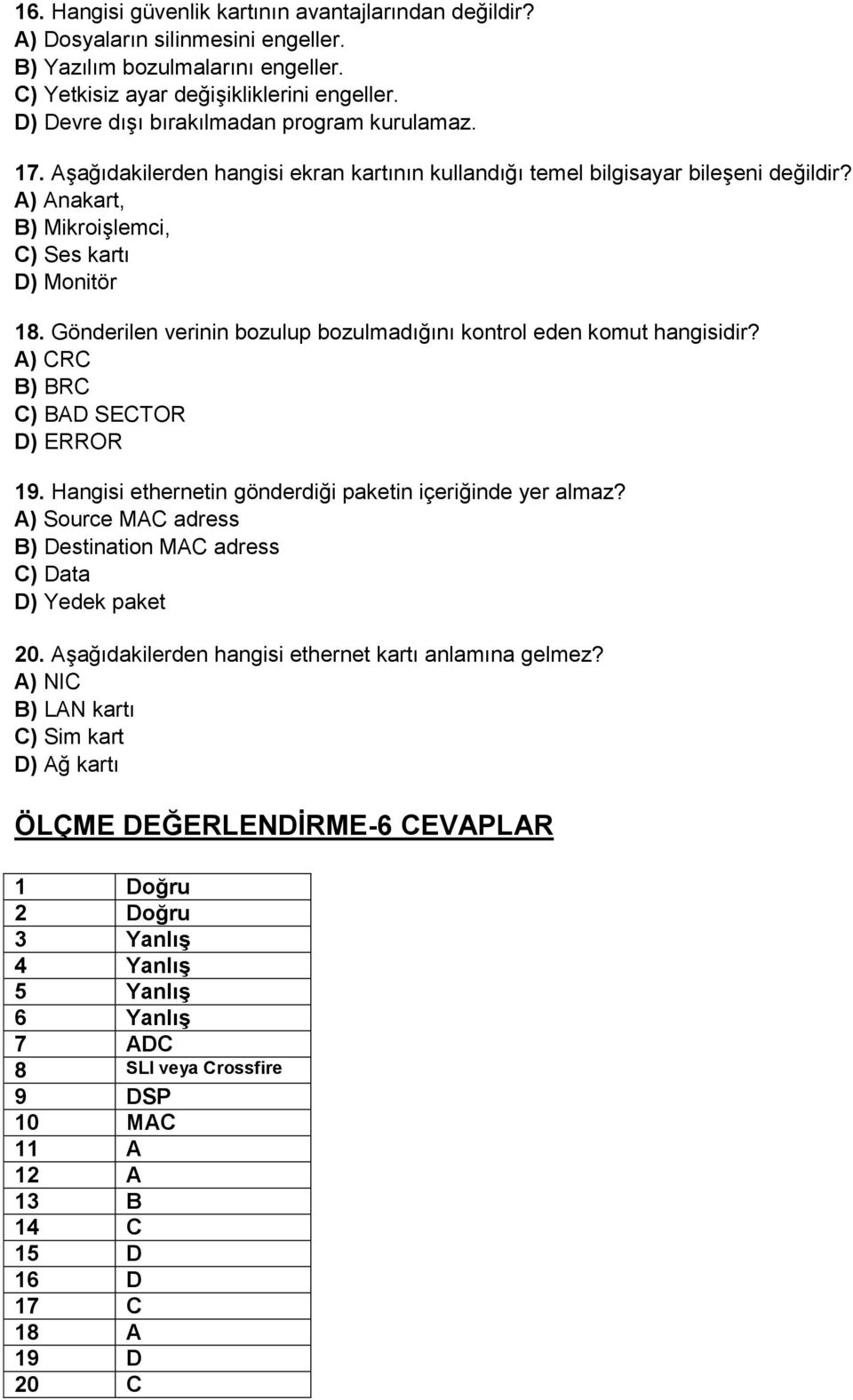 Gönderilen verinin bozulup bozulmadığını kontrol eden komut hangisidir? A) CRC B) BRC C) BAD SECTOR D) ERROR 19. Hangisi ethernetin gönderdiği paketin içeriğinde yer almaz?