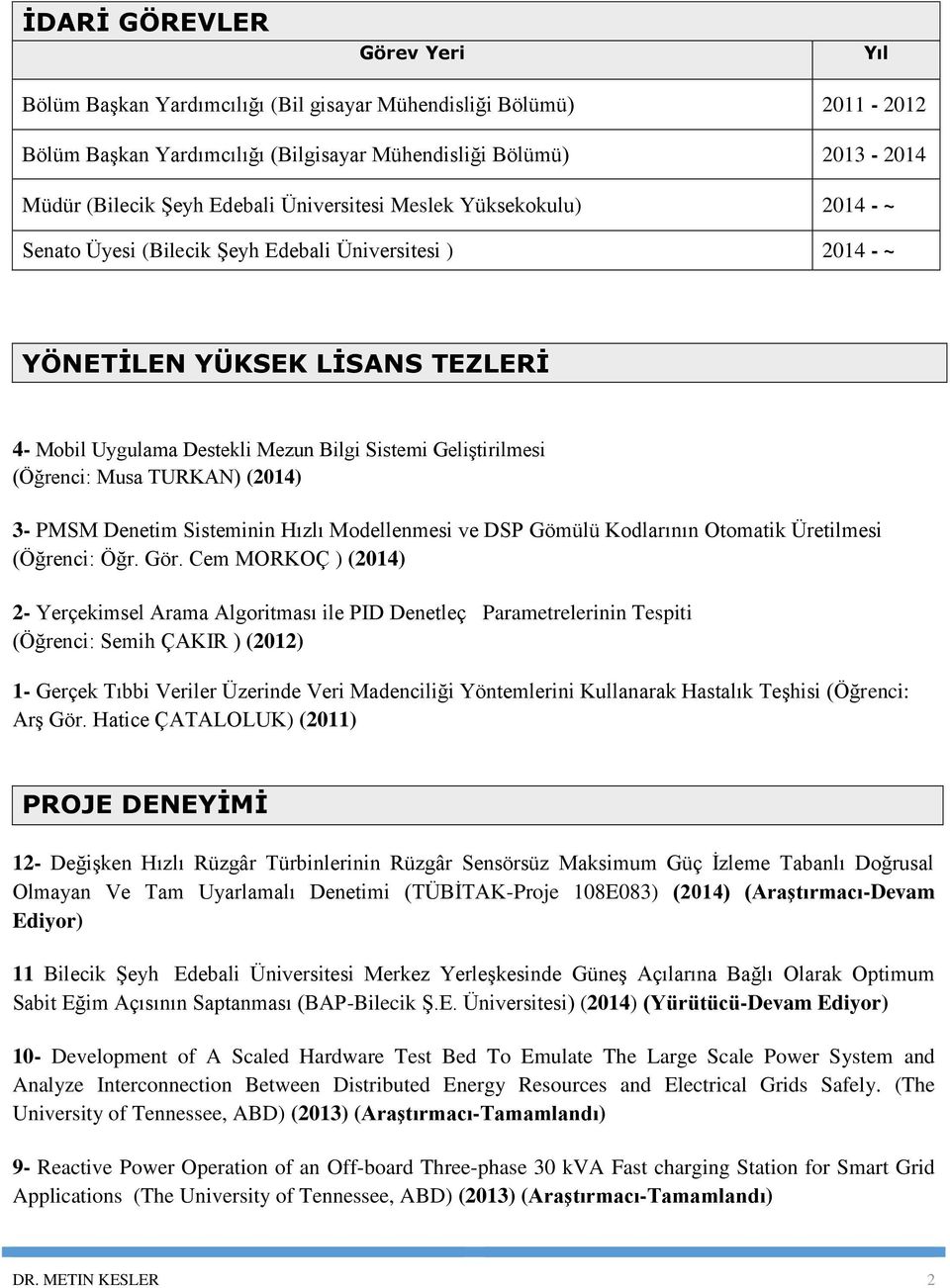 (Öğrenci: Musa TURKAN) (2014) 3- PMSM Denetim Sisteminin Hızlı Modellenmesi ve DSP Gömülü Kodlarının Otomatik Üretilmesi (Öğrenci: Öğr. Gör.