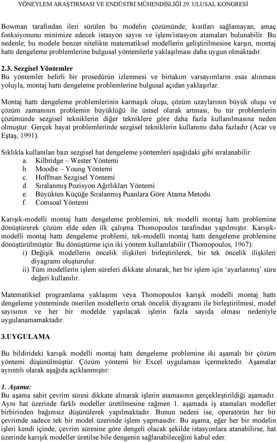 Sezgisel Yöntemler Bu yöntemler belirli bir prosedürün izlenmesi ve birtakım varsayımların esas alınması yoluyla, montaj hattı dengeleme problemlerine bulgusal açıdan yaklaşırlar.