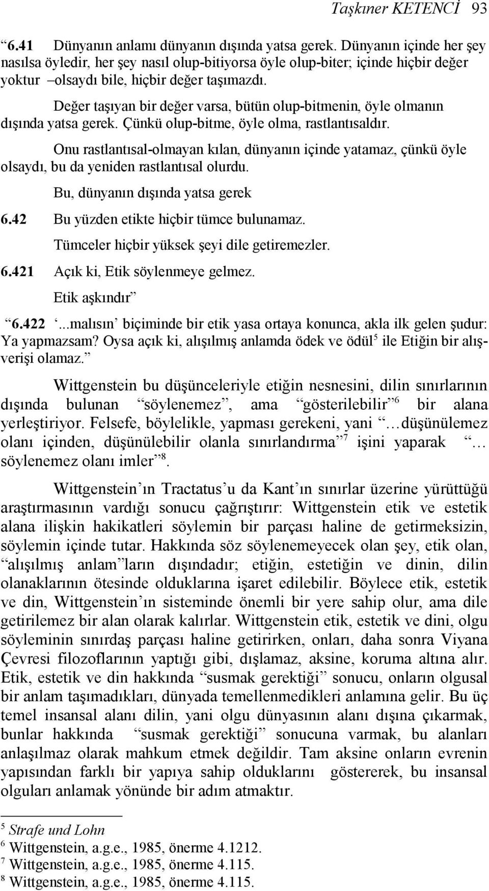 Değer taşıyan bir değer varsa, bütün olup-bitmenin, öyle olmanın dışında yatsa gerek. Çünkü olup-bitme, öyle olma, rastlantısaldır.