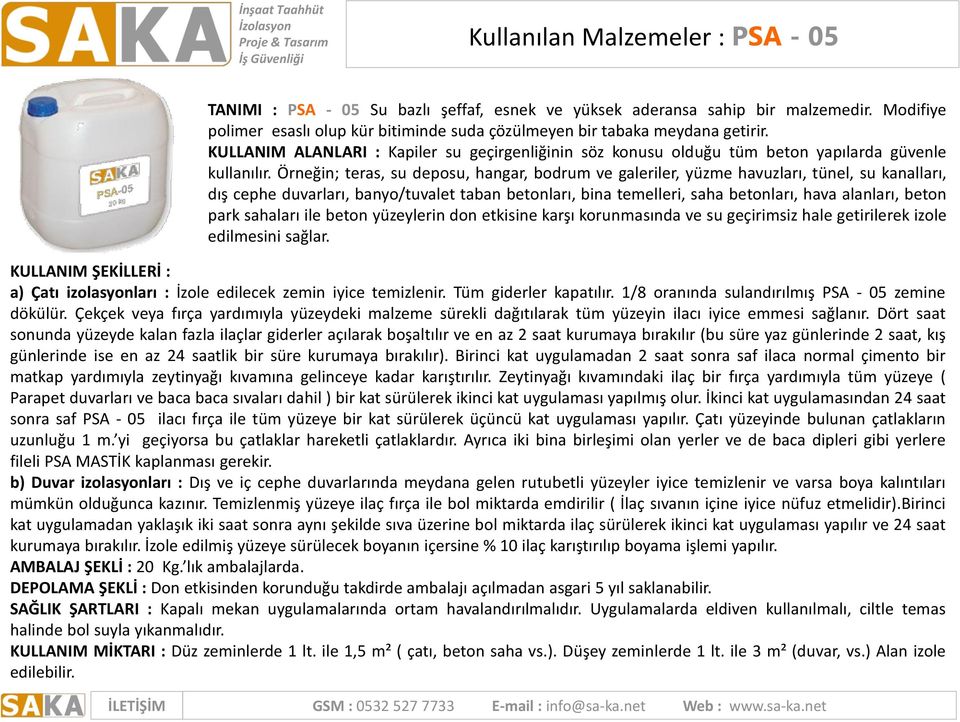 Örneğin; teras, su deposu, hangar, bodrum ve galeriler, yüzme havuzları, tünel, su kanalları, dış cephe duvarları, banyo/tuvalet taban betonları, bina temelleri, saha betonları, hava alanları, beton