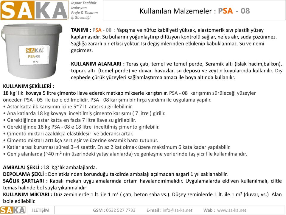 KULLANIM ALANLARI : Teras çatı, temel ve temel perde, Seramik altı (Islak hacim,balkon), toprak altı (temel perde) ve duvar, havuzlar, su deposu ve zeytin kuyularında kullanılır.