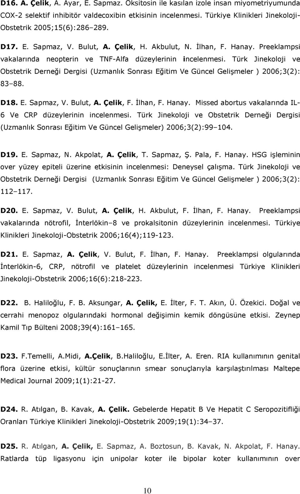 Türk Jinekoloji ve Obstetrik Derneği Dergisi (Uzmanlık Sonrası Eğitim Ve Güncel Gelişmeler ) 2006;3(2): 83 88. D18. E. Sapmaz, V. Bulut, A. Çelik, F. İlhan, F. Hanay.