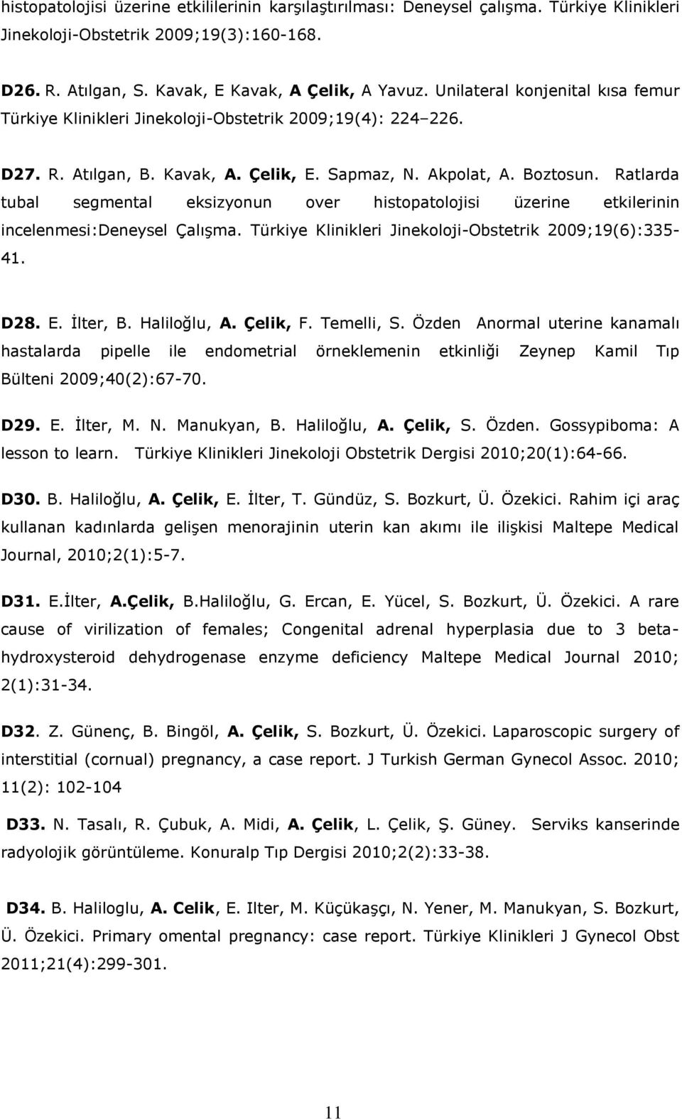 Ratlarda tubal segmental eksizyonun over histopatolojisi üzerine etkilerinin incelenmesi:deneysel Çalışma. Türkiye Klinikleri Jinekoloji-Obstetrik 2009;19(6):335-41. D28. E. İlter, B. Haliloğlu, A.