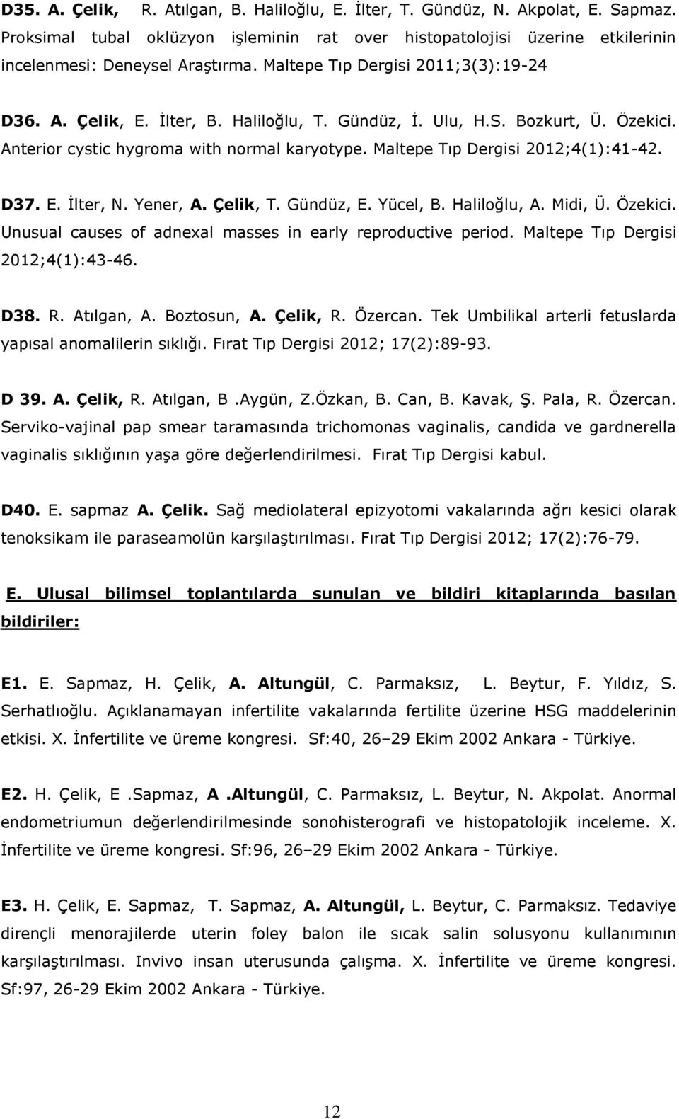 Maltepe Tıp Dergisi 2012;4(1):41-42. D37. E. İlter, N. Yener, A. Çelik, T. Gündüz, E. Yücel, B. Haliloğlu, A. Midi, Ü. Özekici. Unusual causes of adnexal masses in early reproductive period.