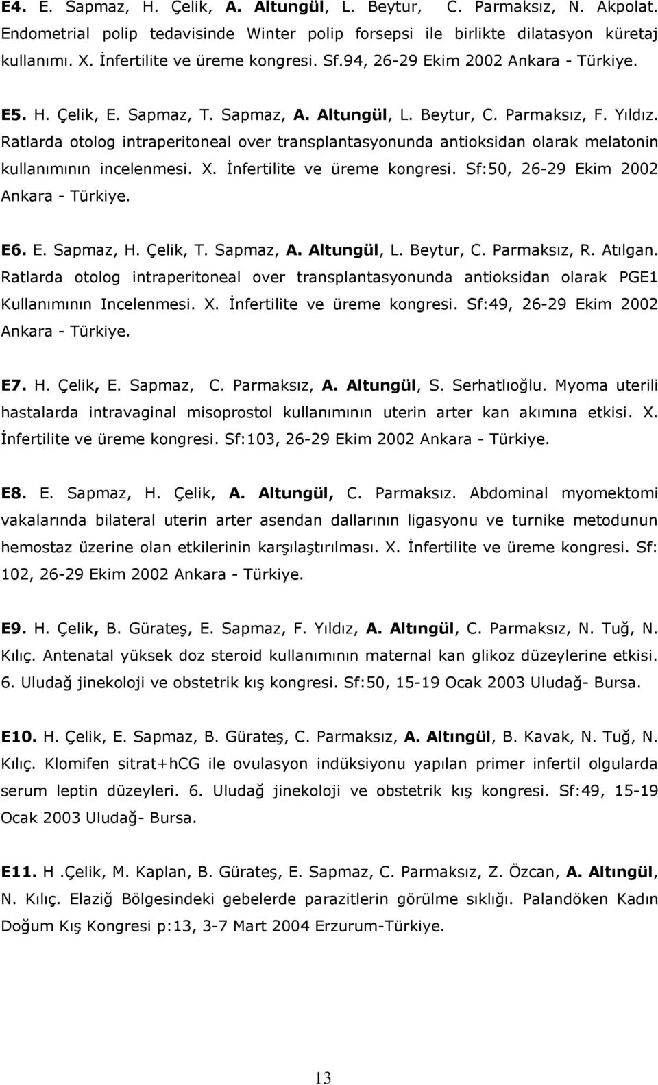 Ratlarda otolog intraperitoneal over transplantasyonunda antioksidan olarak melatonin kullanımının incelenmesi. X. İnfertilite ve üreme kongresi. Sf:50, 26-29 Ekim 2002 Ankara - Türkiye. E6. E. Sapmaz, H.