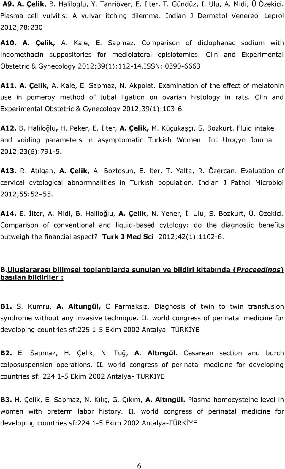 1. A. Çelik, A. Kale, E. Sapmaz, N. Akpolat. Examination of the effect of melatonin use in pomeroy method of tubal ligation on ovarian histology in rats.