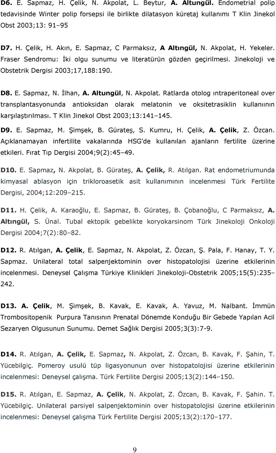 İlhan, A. Altungül, N. Akpolat. Ratlarda otolog ıntraperitoneal over transplantasyonunda antioksidan olarak melatonin ve oksitetrasiklin kullanıının karşılaştırılması.