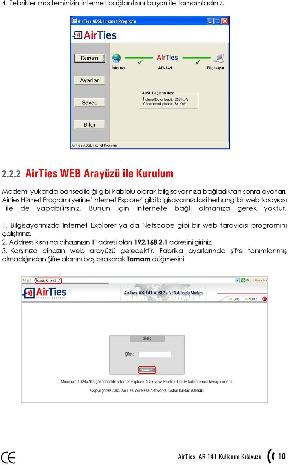 gibi bilgisayarınızdaki herhangi bir web tarayıcısı ile de yapabilirsiniz. Bunun için Internete bağlı olmanıza gerek yoktur. 1.