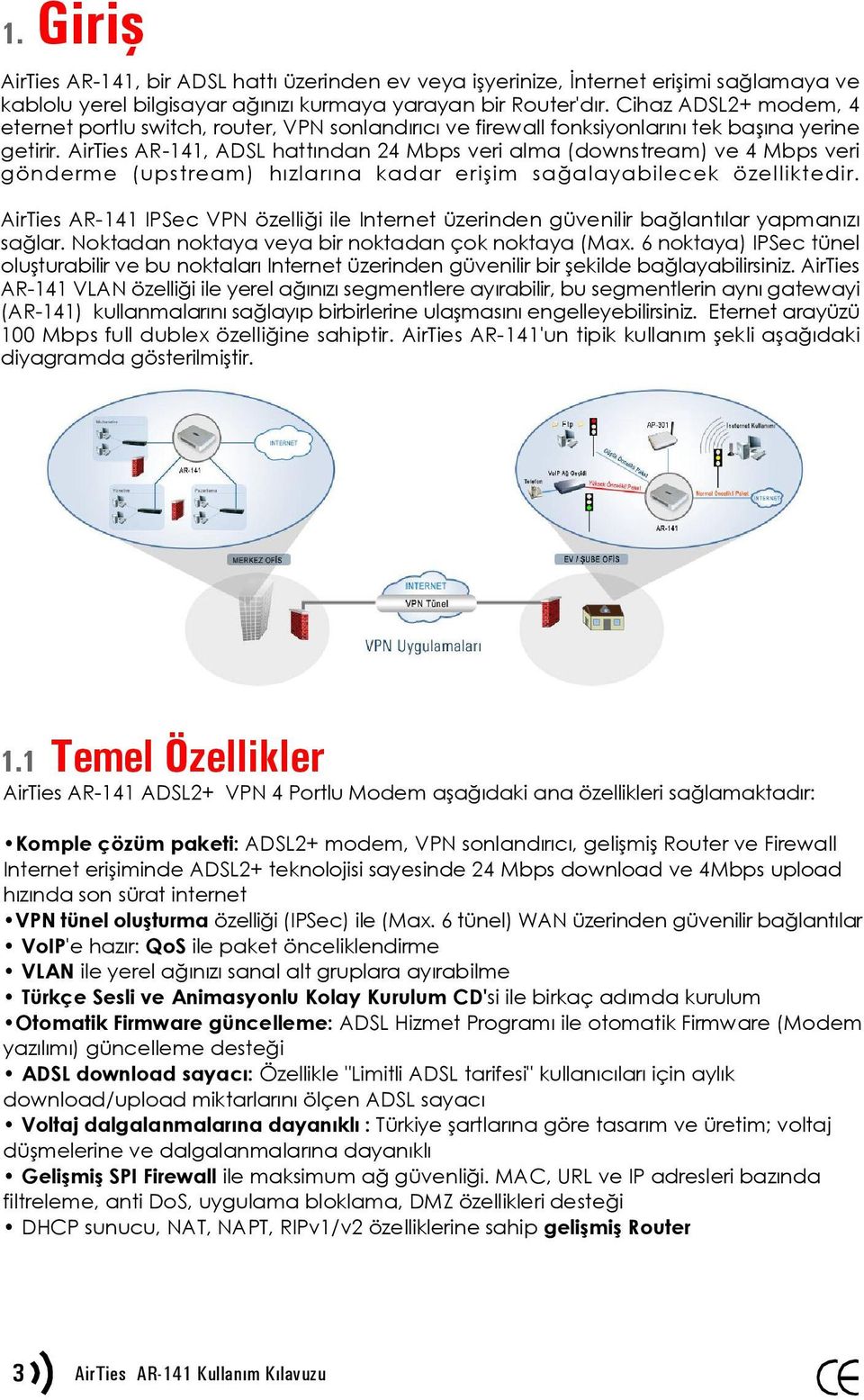 AirTies AR-141, ADSL hattından 24 Mbps veri alma (downstream) ve 4 Mbps veri gönderme (upstream) hızlarına kadar erişim sağalayabilecek özelliktedir.