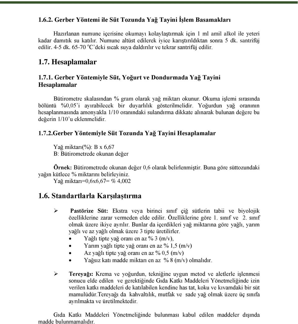 7. Hesaplamalar 1.7.1. Gerber Yöntemiyle Süt, Yoğurt ve Dondurmada Yağ Tayini Hesaplamalar Bütirometre skalasından % gram olarak yağ miktarı okunur.