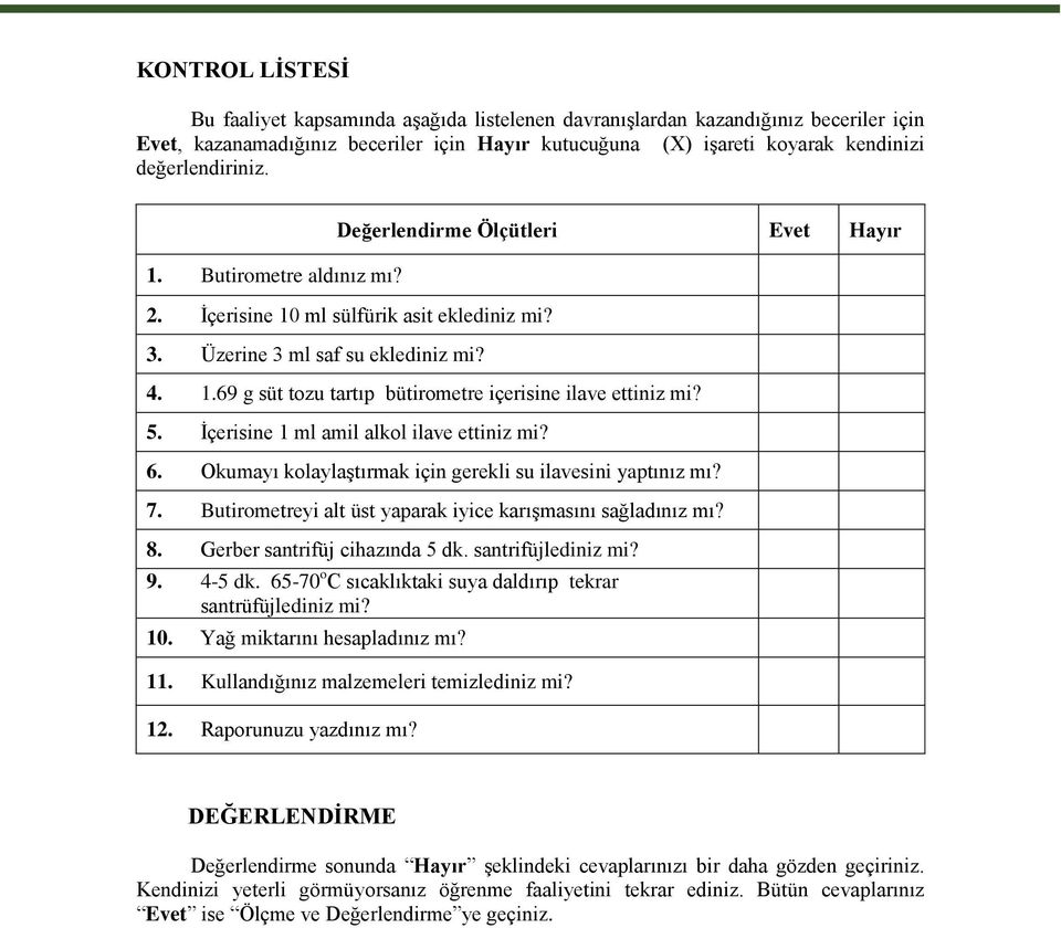 5. İçerisine 1 ml amil alkol ilave ettiniz mi? 6. Okumayı kolaylaştırmak için gerekli su ilavesini yaptınız mı? 7. Butirometreyi alt üst yaparak iyice karışmasını sağladınız mı? 8.