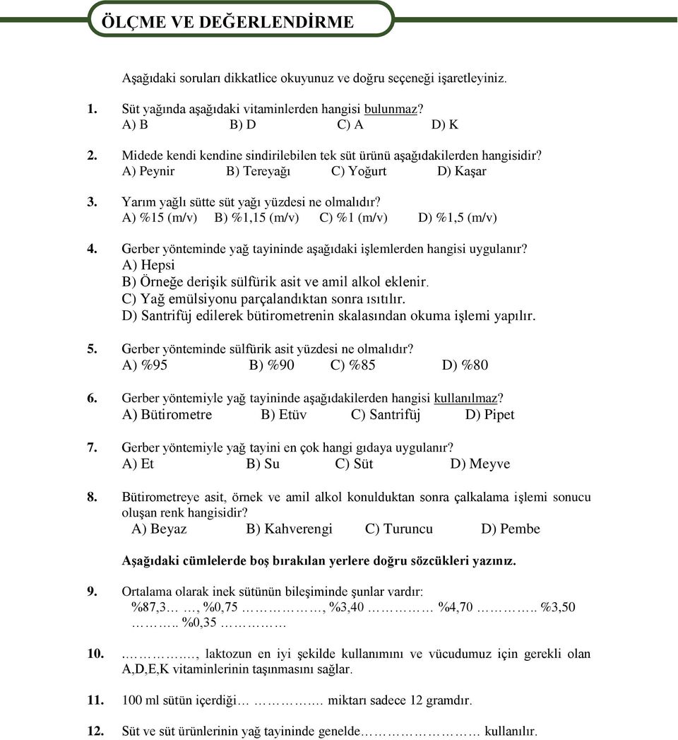 A) %15 (m/v) B) %1,15 (m/v) C) %1 (m/v) D) %1,5 (m/v) 4. Gerber yönteminde yağ tayininde aşağıdaki işlemlerden hangisi uygulanır? A) Hepsi B) Örneğe derişik sülfürik asit ve amil alkol eklenir.