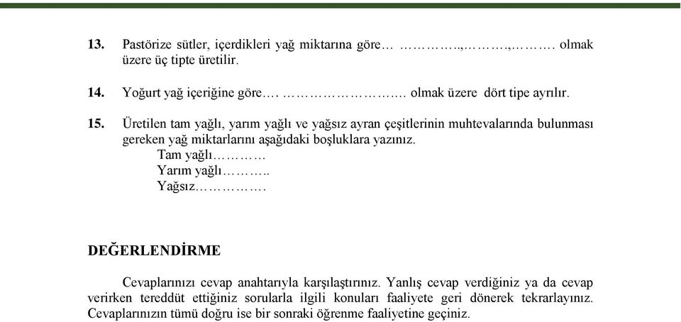 Üretilen tam yağlı, yarım yağlı ve yağsız ayran çeşitlerinin muhtevalarında bulunması gereken yağ miktarlarını aşağıdaki boşluklara yazınız.