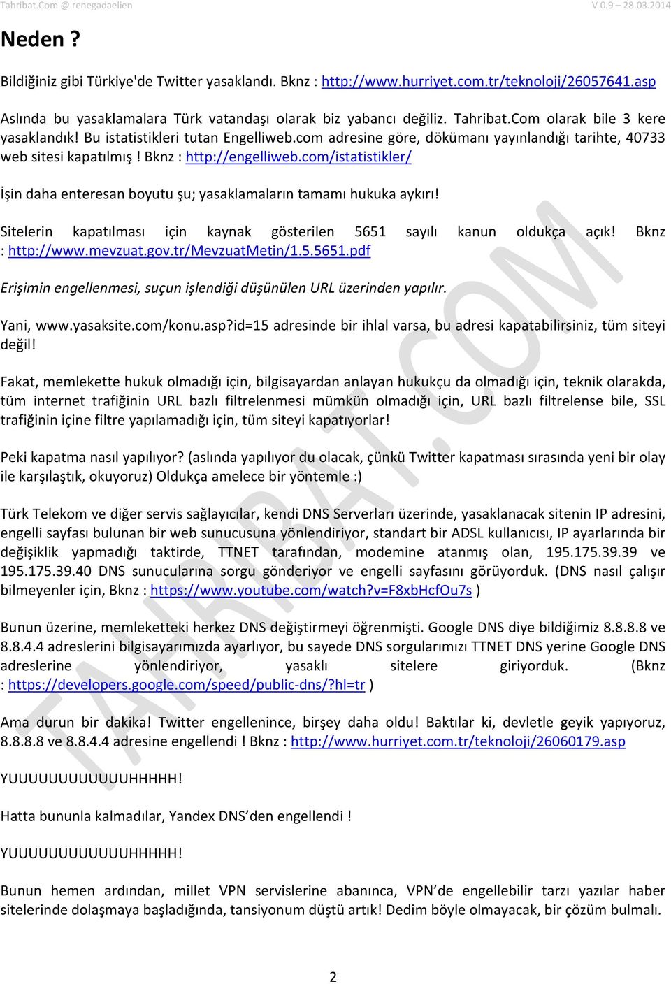 com/istatistikler/ İşin daha enteresan boyutu şu; yasaklamaların tamamı hukuka aykırı! Sitelerin kapatılması için kaynak gösterilen 5651 sayılı kanun oldukça açık! Bknz : http://www.mevzuat.gov.