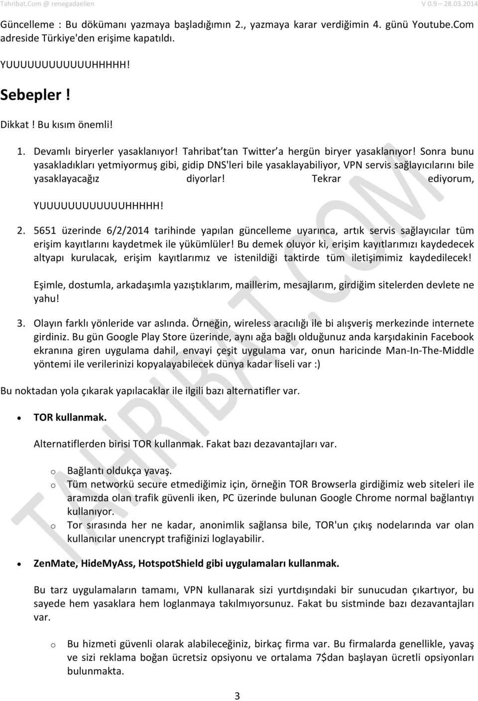 Sonra bunu yasakladıkları yetmiyormuş gibi, gidip DNS'leri bile yasaklayabiliyor, VPN servis sağlayıcılarını bile yasaklayacağız diyorlar! Tekrar ediyorum, YUUUUUUUUUUUUHHHHH! 2.