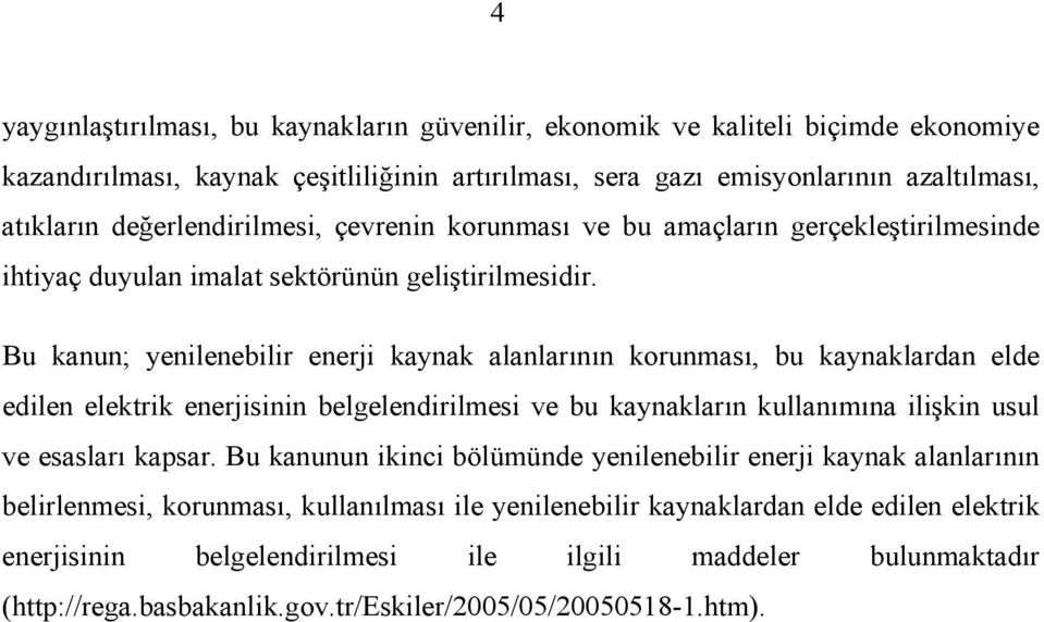 Bu kanun; yenilenebilir enerji kaynak alanlarının korunması, bu kaynaklardan elde edilen elektrik enerjisinin belgelendirilmesi ve bu kaynakların kullanımına ilişkin usul ve esasları kapsar.