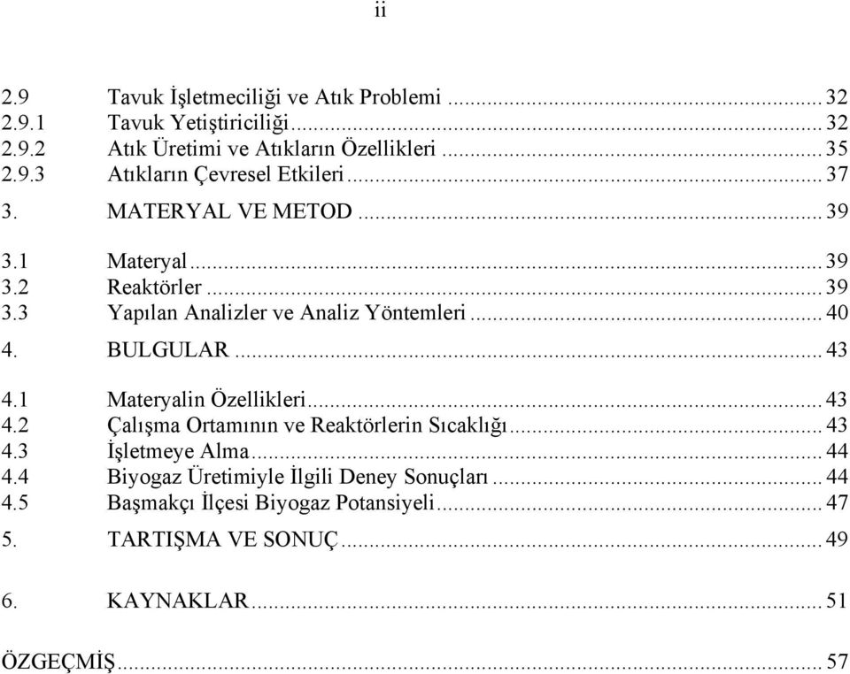 1 Materyalin Özellikleri... 43 4.2 Çalışma Ortamının ve Reaktörlerin Sıcaklığı... 43 4.3 İşletmeye Alma... 44 4.