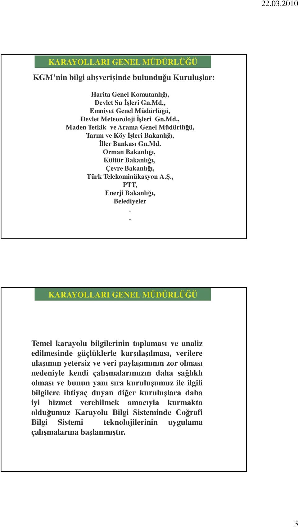 . Temel karayolu bilgilerinin toplaması ve analiz edilmesinde güçlüklerle karşılaşılması, verilere ulaşımın yetersiz ve veri paylaşımının zor olması nedeniyle kendi çalışmalarımızın daha sağlıklı