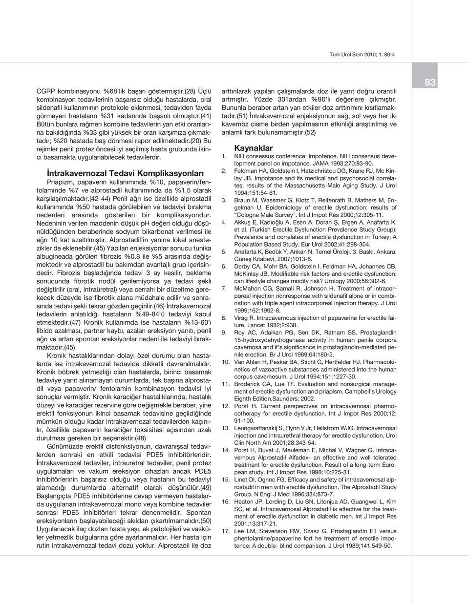 (41) Bütün bunlara rağmen kombine tedavilerin yan etki oranlarına bakıldığında %33 gibi yüksek bir oran karşımıza çıkmaktadır; %20 hastada baş dönmesi rapor edilmektedir.