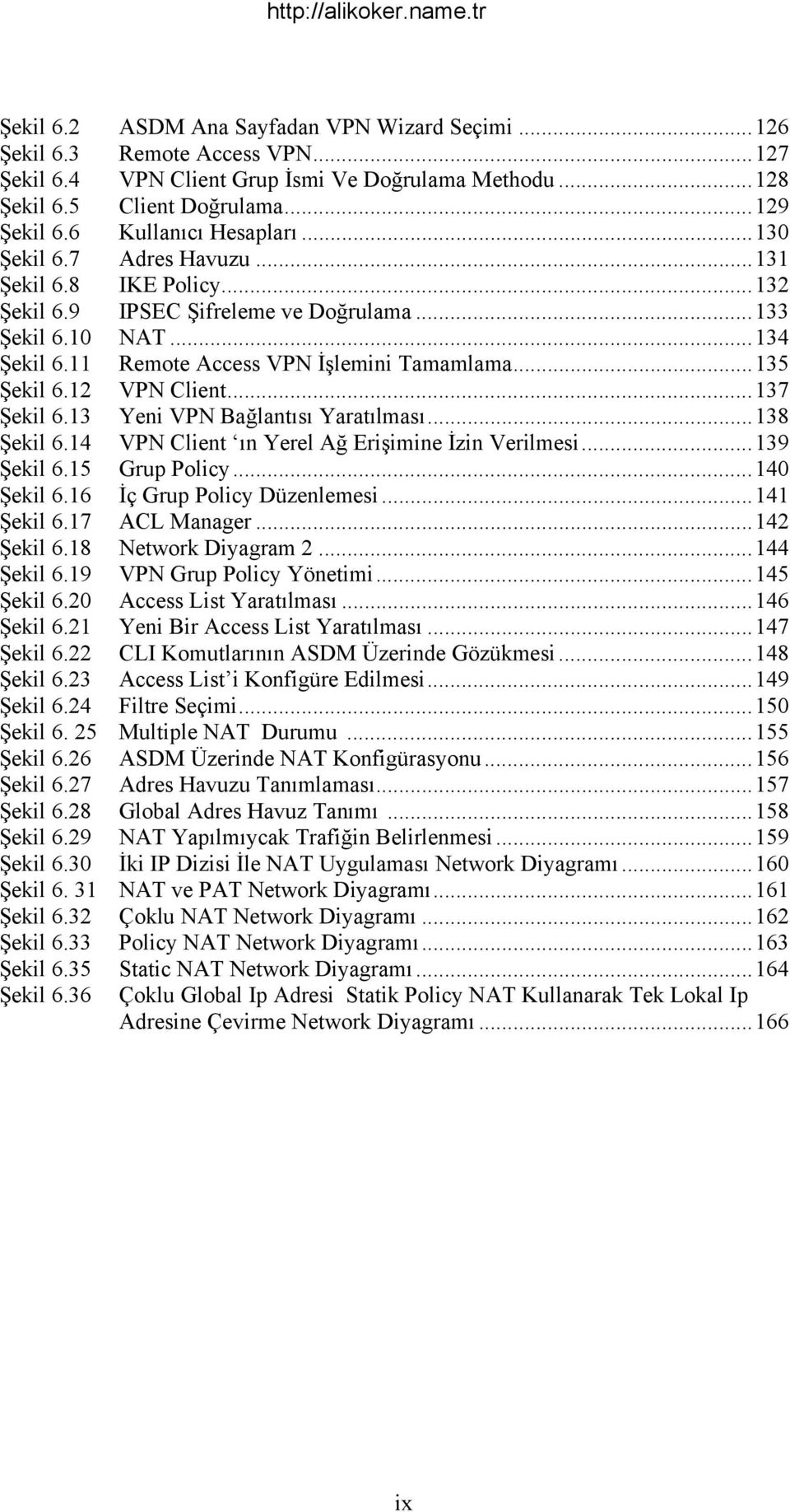 ..135 Şekil 6.12 VPN Client...137 Şekil 6.13 Yeni VPN Bağlantısı Yaratılması...138 Şekil 6.14 VPN Client ın Yerel Ağ Erişimine İzin Verilmesi...139 Şekil 6.15 Grup Policy...140 Şekil 6.