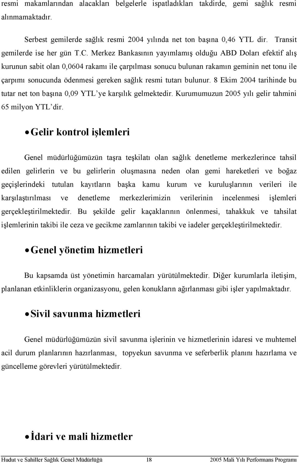 Merkez Bankasının yayımlamış olduğu ABD Doları efektif alış kurunun sabit olan 0,0604 rakamı ile çarpılması sonucu bulunan rakamın geminin net tonu ile çarpımı sonucunda ödenmesi gereken sağlık resmi