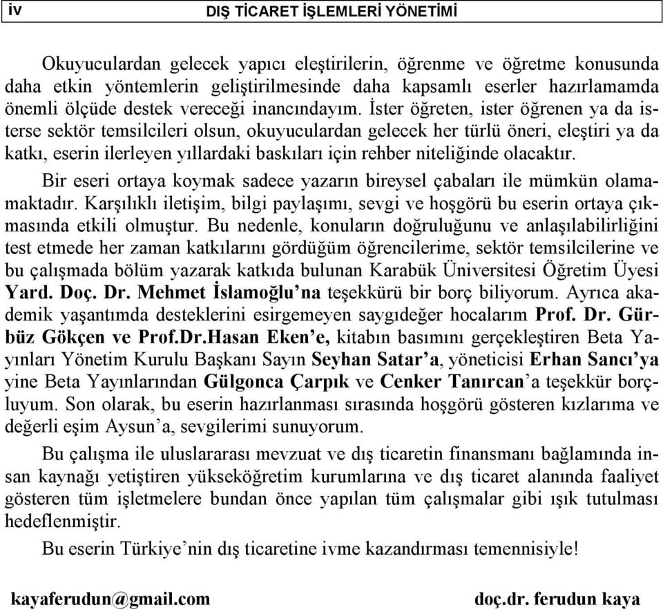 İster öğreten, ister öğrenen ya da isterse sektör temsilcileri olsun, okuyuculardan gelecek her türlü öneri, eleştiri ya da katkı, eserin ilerleyen yıllardaki baskıları için rehber niteliğinde