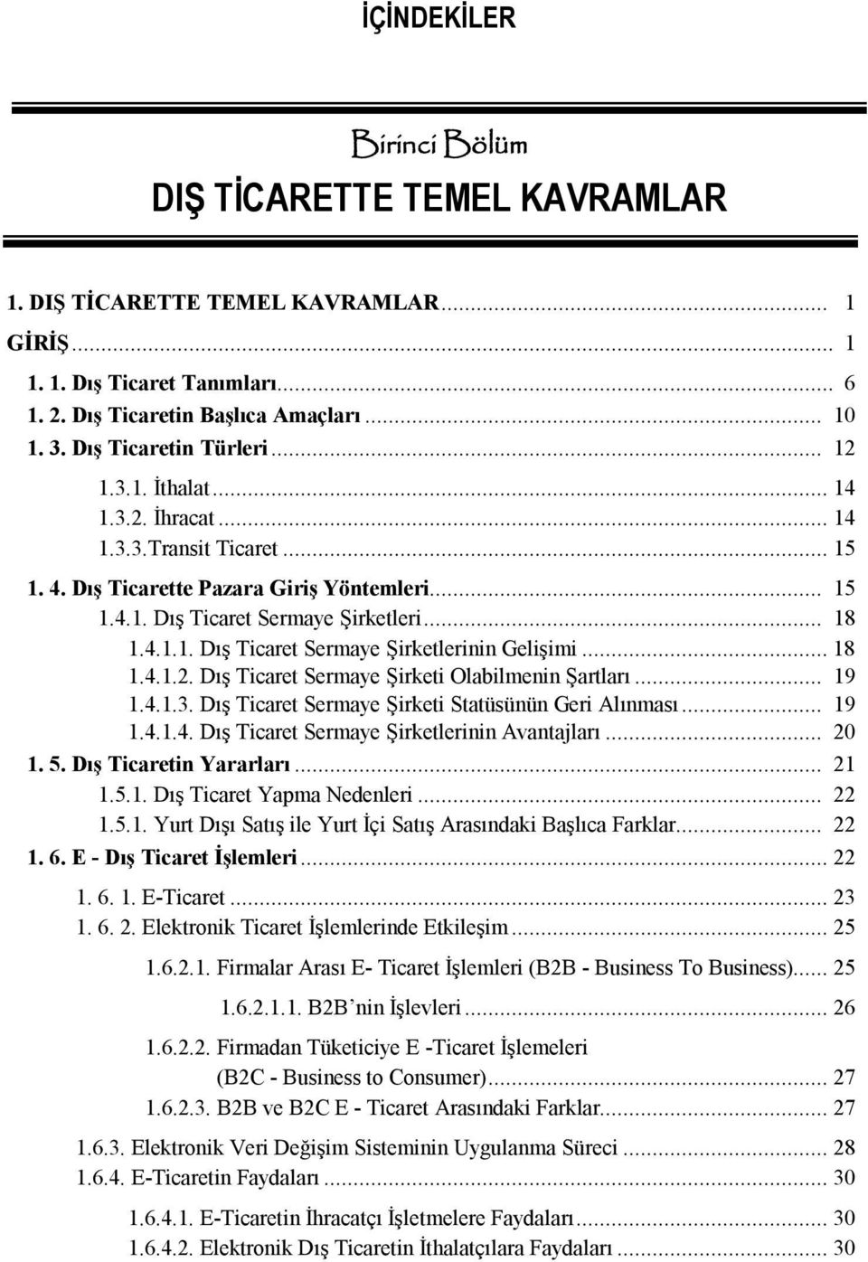 .. 18 1.4.1.2. Dış Ticaret Sermaye Şirketi Olabilmenin Şartları... 19 1.4.1.3. Dış Ticaret Sermaye Şirketi Statüsünün Geri Alınması... 19 1.4.1.4. Dış Ticaret Sermaye Şirketlerinin Avantajları... 20 1.