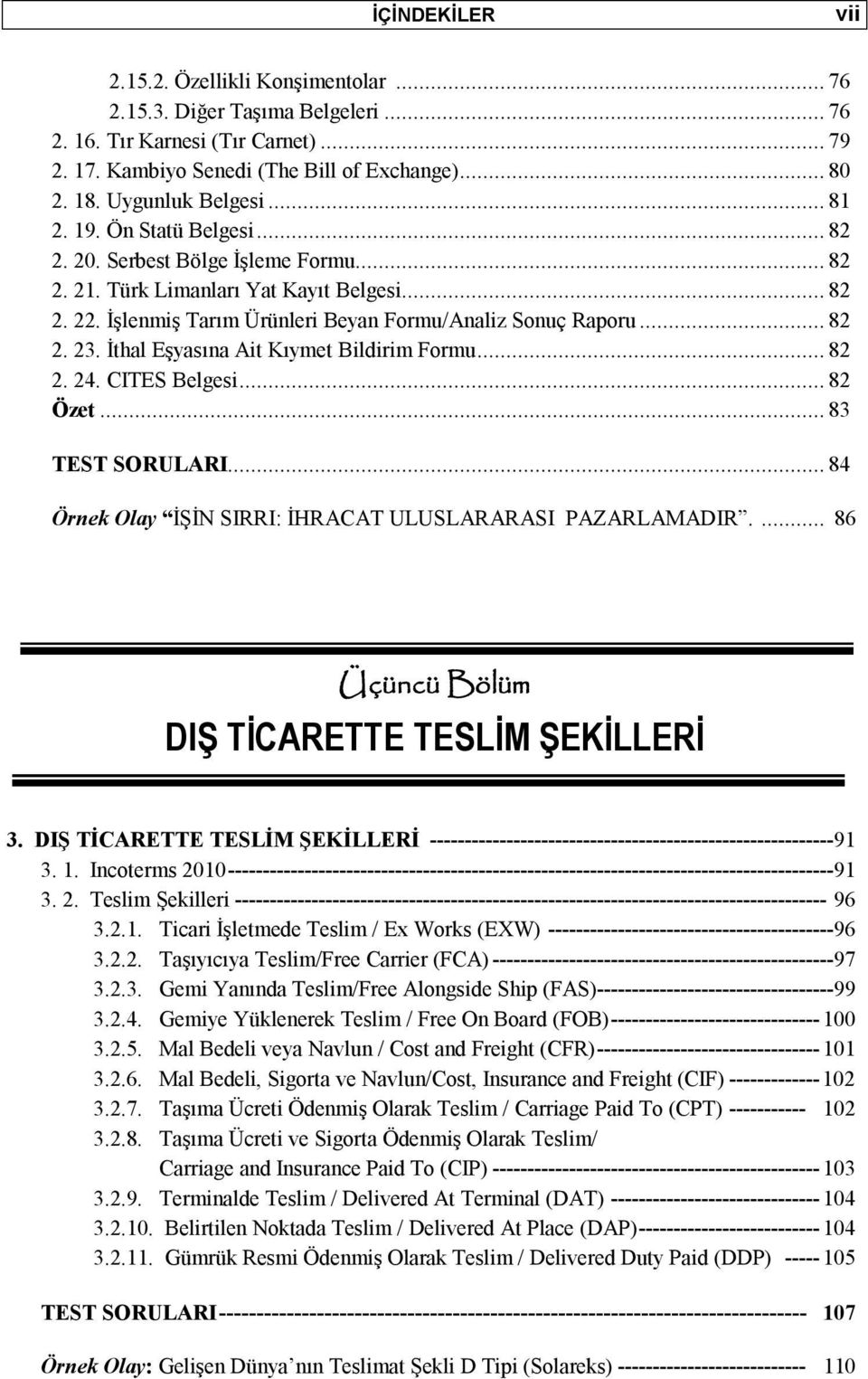 İşlenmiş Tarım Ürünleri Beyan Formu/Analiz Sonuç Raporu... 82 2. 23. İthal Eşyasına Ait Kıymet Bildirim Formu... 82 2. 24. CITES Belgesi... 82 Özet... 83 TEST SORULARI.