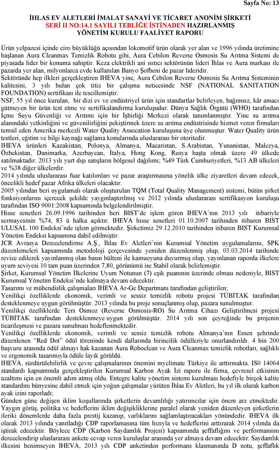 Keza elektrikli ani ısıtıcı sektörünün lideri İhlas ve Aura markası ile pazarda yer alan, milyonlarca evde kullanılan Banyo Şofbeni de pazar lideridir.