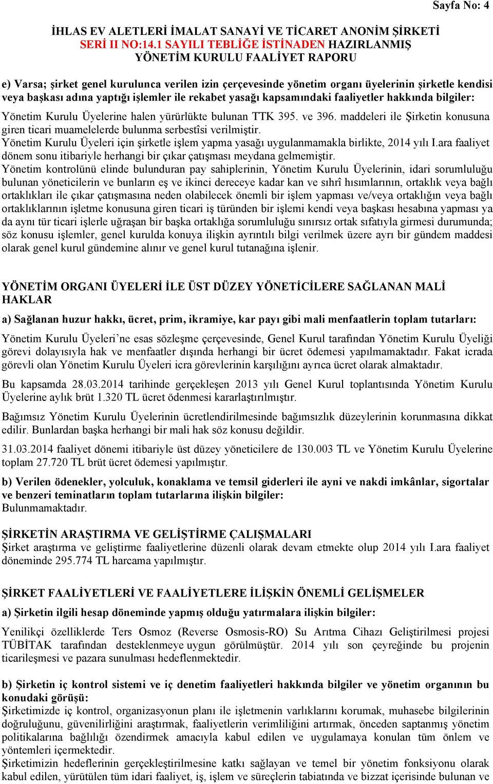 Yönetim Kurulu Üyeleri için şirketle işlem yapma yasağı uygulanmamakla birlikte, 2014 yılı I.ara faaliyet dönem sonu itibariyle herhangi bir çıkar çatışması meydana gelmemiştir.