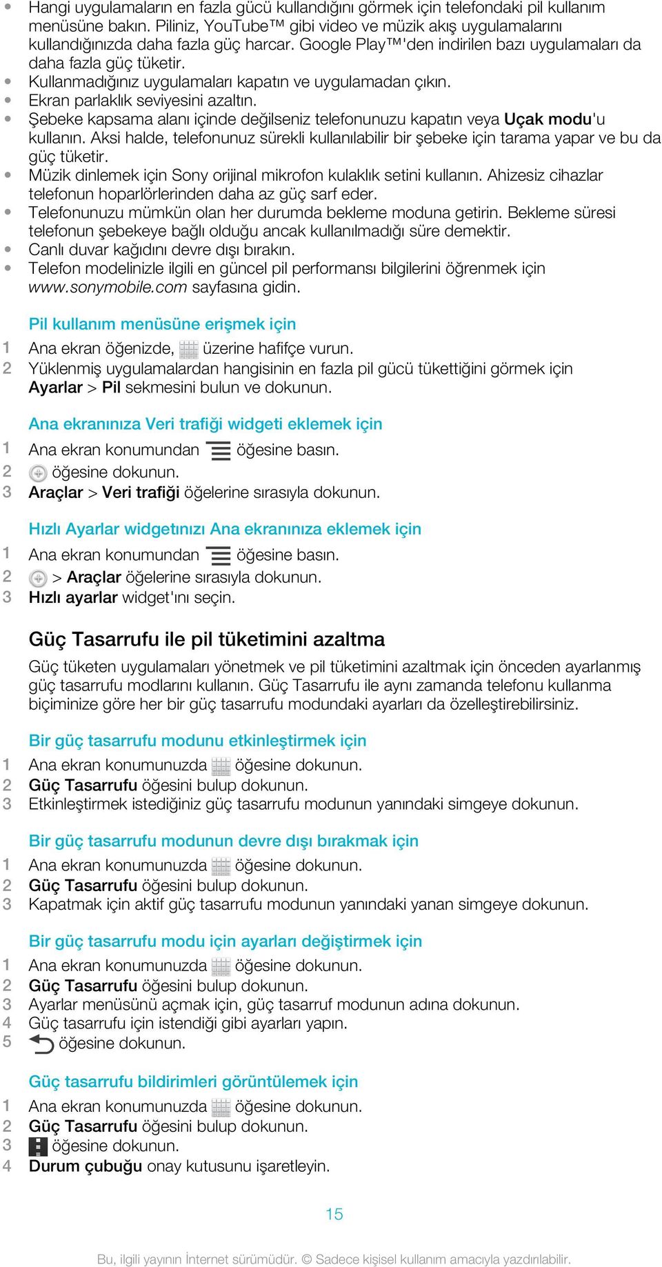 Şebeke kapsama alanı içinde değilseniz telefonunuzu kapatın veya Uçak modu'u kullanın. Aksi halde, telefonunuz sürekli kullanılabilir bir şebeke için tarama yapar ve bu da güç tüketir.