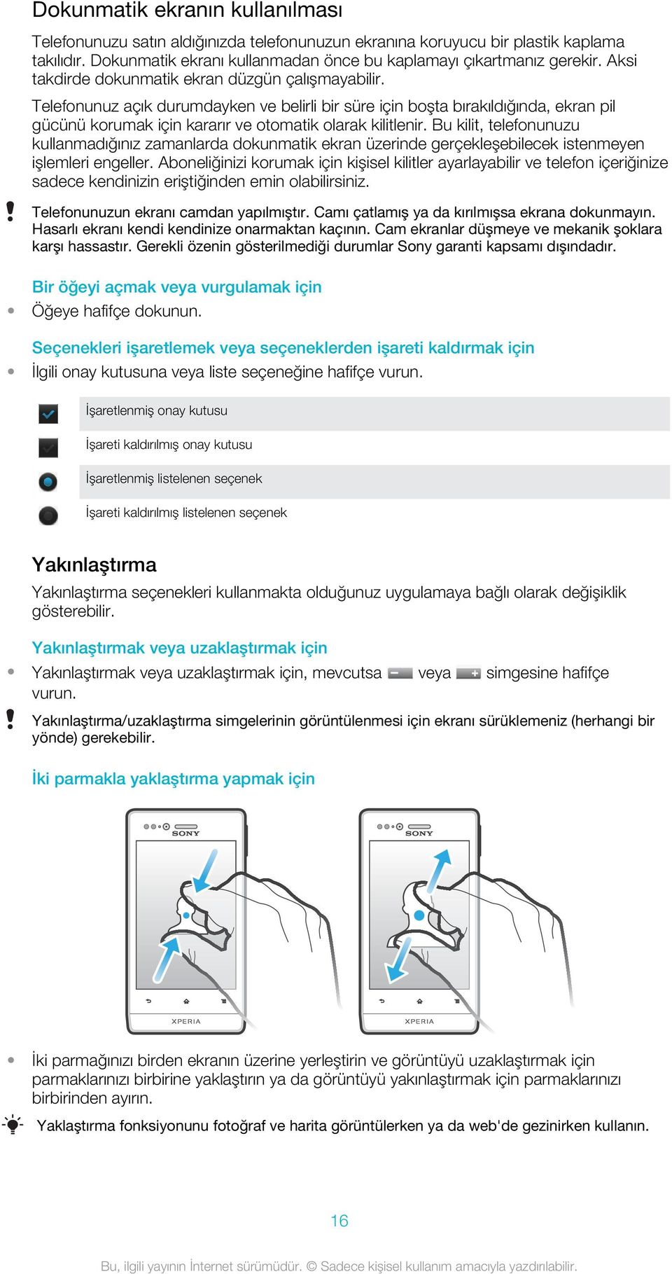 Bu kilit, telefonunuzu kullanmadığınız zamanlarda dokunmatik ekran üzerinde gerçekleşebilecek istenmeyen işlemleri engeller.