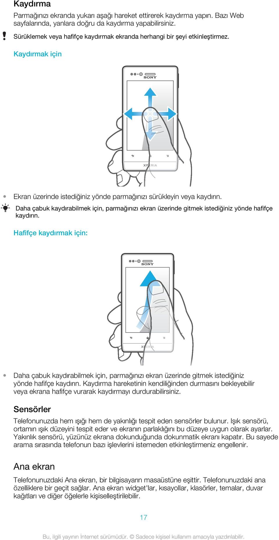 Daha çabuk kaydırabilmek için, parmağınızı ekran üzerinde gitmek istediğiniz yönde hafifçe kaydırın.