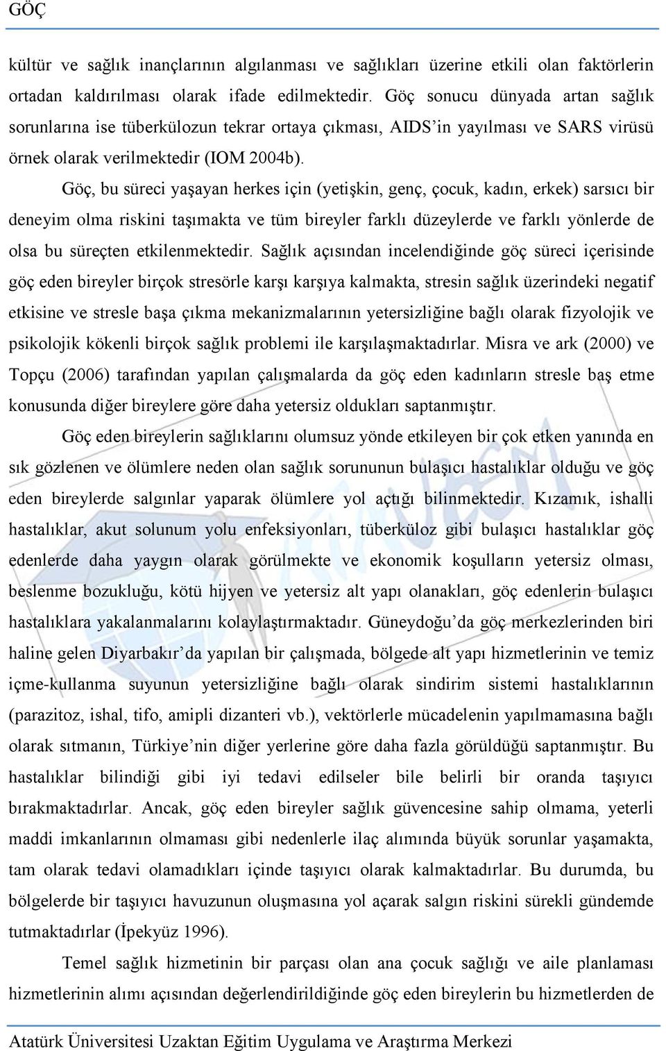 Göç, bu süreci yaşayan herkes için (yetişkin, genç, çocuk, kadın, erkek) sarsıcı bir deneyim olma riskini taşımakta ve tüm bireyler farklı düzeylerde ve farklı yönlerde de olsa bu süreçten