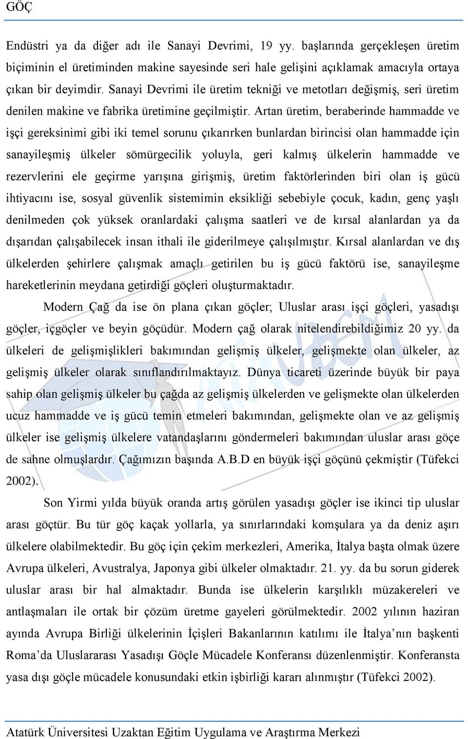 Artan üretim, beraberinde hammadde ve işçi gereksinimi gibi iki temel sorunu çıkarırken bunlardan birincisi olan hammadde için sanayileşmiş ülkeler sömürgecilik yoluyla, geri kalmış ülkelerin