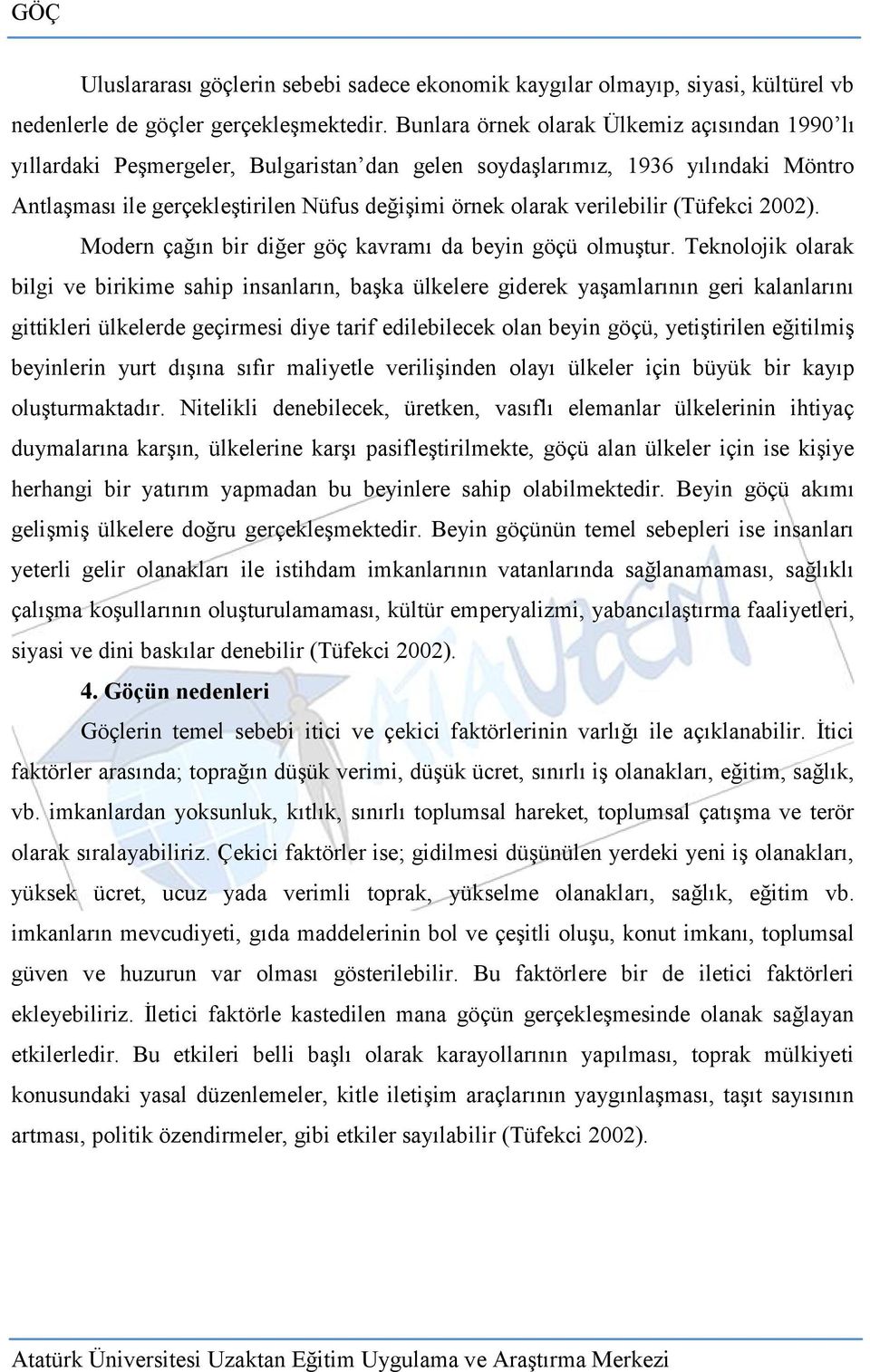 verilebilir (Tüfekci 2002). Modern çağın bir diğer göç kavramı da beyin göçü olmuştur.