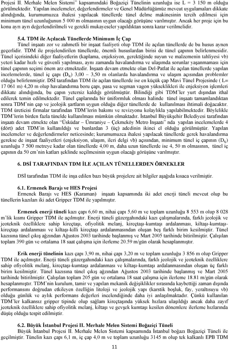 tünel uzunluğunun 5 000 m olmasının uygun olacağı görüşüne varılmıştır. Ancak her proje için bu konu ayrı ayrı değerlendirilmeli ve gerekli mukayeseler yapıldıktan sonra karar verilmelidir. 5.4.