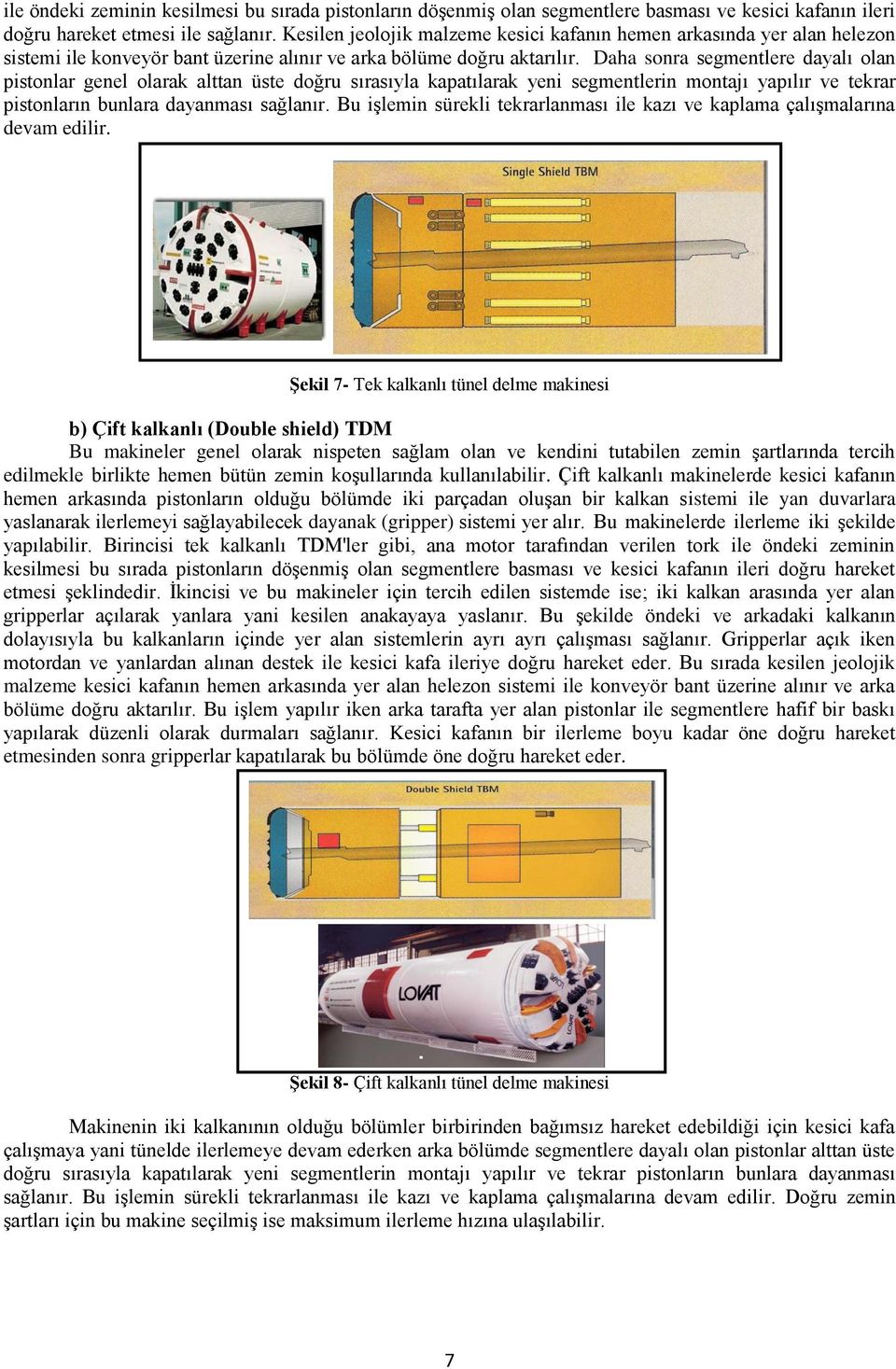 Daha sonra segmentlere dayalı olan pistonlar genel olarak alttan üste doğru sırasıyla kapatılarak yeni segmentlerin montajı yapılır ve tekrar pistonların bunlara dayanması sağlanır.