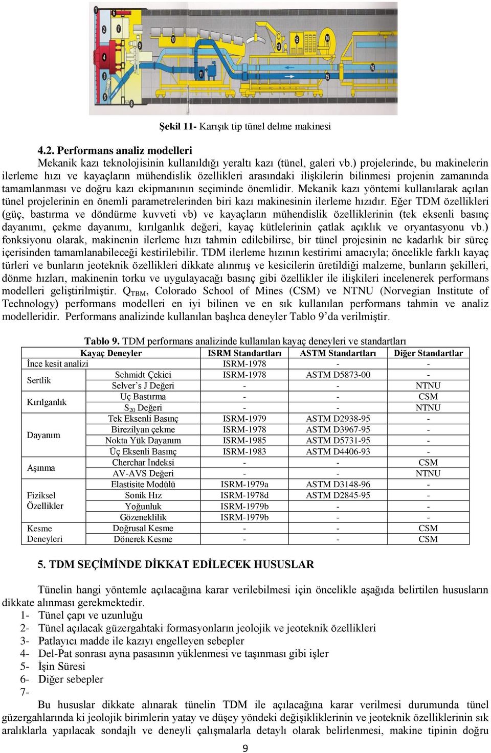 Mekanik kazı yöntemi kullanılarak açılan tünel projelerinin en önemli parametrelerinden biri kazı makinesinin ilerleme hızıdır.