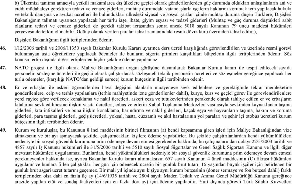 Türklere, Dışişleri Bakanlığının talimatı uyarınca yapılacak her türlü iaşe, ibate, giyim eşyası ve tedavi giderleri (Muhtaç ve güç duruma düştükleri sabit olanların tedavi ve cenaze giderleri de