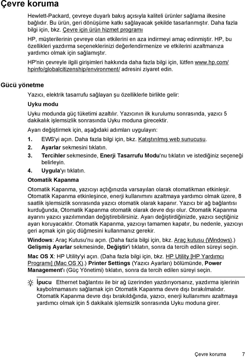 HP, bu özellikleri yazdırma seçeneklerinizi değerlendirmenize ve etkilerini azaltmanıza yardımcı olmak için sağlamıştır. HP'nin çevreyle ilgili girişimleri hakkında daha fazla bilgi için, lütfen www.