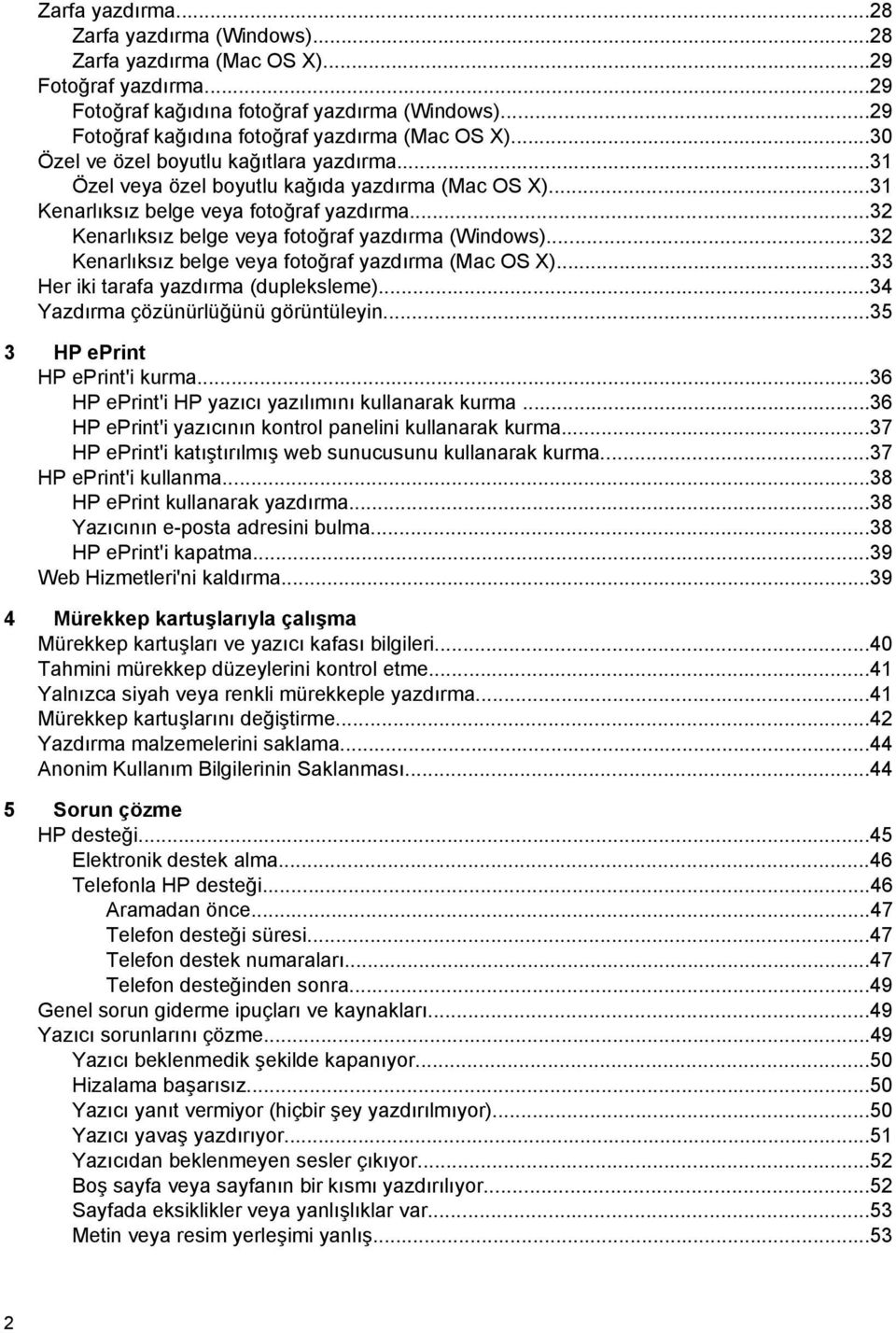 ..32 Kenarlıksız belge veya fotoğraf yazdırma (Mac OS X)...33 Her iki tarafa yazdırma (dupleksleme)...34 Yazdırma çözünürlüğünü görüntüleyin...35 3 HP eprint HP eprint'i kurma.