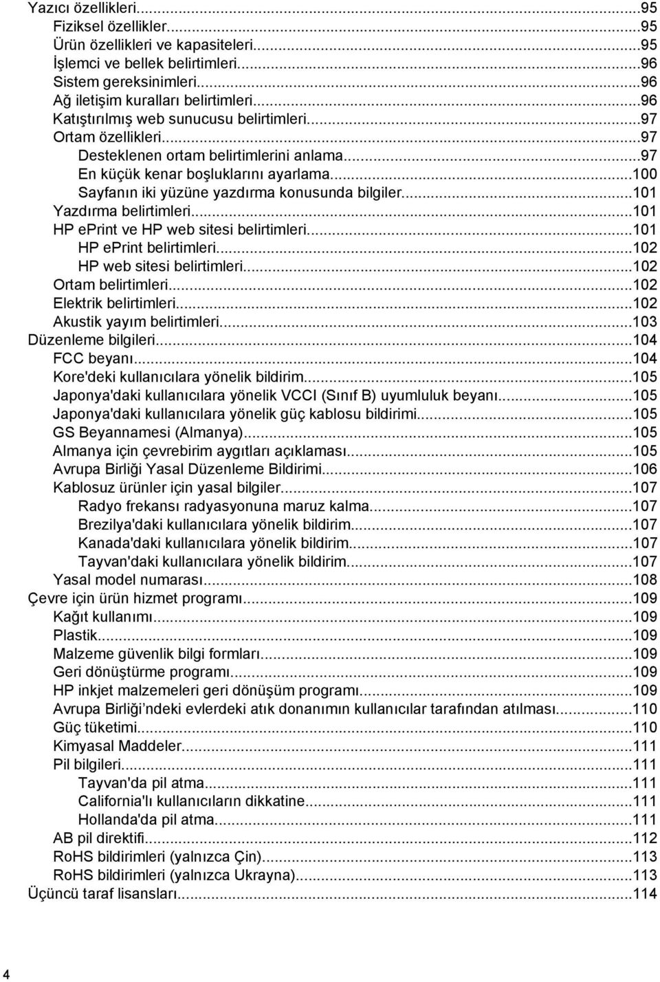 ..100 Sayfanın iki yüzüne yazdırma konusunda bilgiler...101 Yazdırma belirtimleri...101 HP eprint ve HP web sitesi belirtimleri...101 HP eprint belirtimleri...102 HP web sitesi belirtimleri.