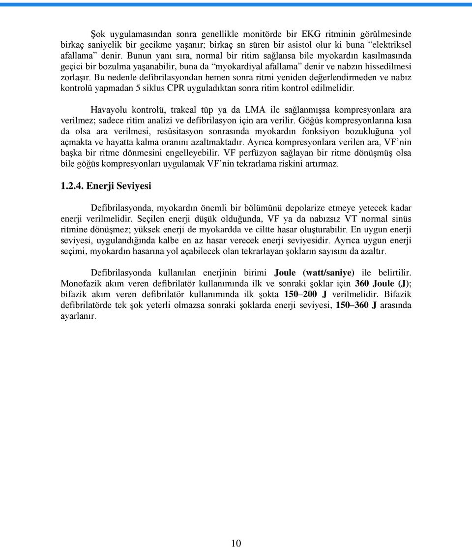 Bu nedenle defibrilasyondan hemen sonra ritmi yeniden değerlendirmeden ve nabız kontrolü yapmadan 5 siklus CPR uyguladıktan sonra ritim kontrol edilmelidir.