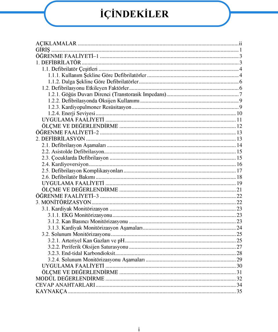 Kardiyopulmoner Resüsitasyon... 9 1.2.4. Enerji Seviyesi... 10 UYGULAMA FAALİYETİ... 11 ÖLÇME VE DEĞERLENDİRME... 12 ÖĞRENME FAALİYETİ 2... 13 2. DEFİBRİLASYON... 13 2.1. Defibrilasyon Aşamaları.