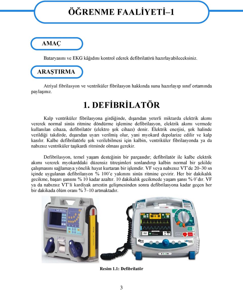 DEFİBRİLATÖR Kalp ventriküler fibrilasyona girdiğinde, dışarıdan yeterli miktarda elektrik akımı vererek normal sinüs ritmine döndürme işlemine defibrilasyon, elektrik akımı vermede kullanılan