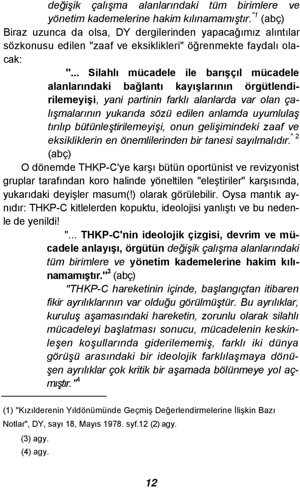 .. Silahlı mücadele ile barışçıl mücadele alanlarındaki bağlantı kayışlarının örgütlendirilemeyişi, yani partinin farklı alanlarda var olan çalışmalarının yukarıda sözü edilen anlamda uyumlulaş